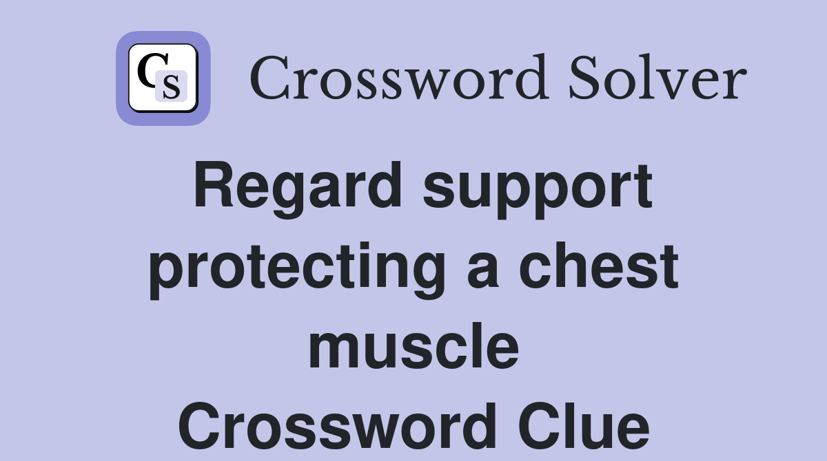 Regard support protecting a chest muscle Crossword Clue