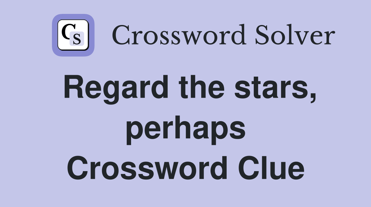Regard the stars, perhaps Crossword Clue