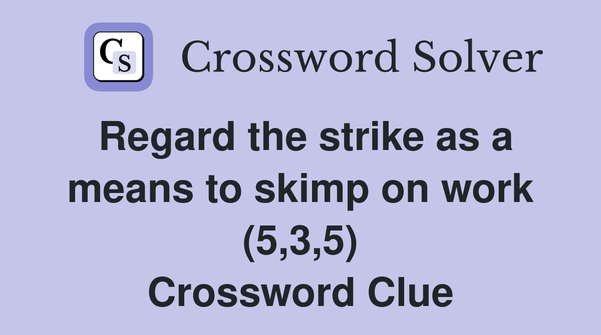 Regard the strike as a means to skimp on work (5,3,5) Crossword Clue