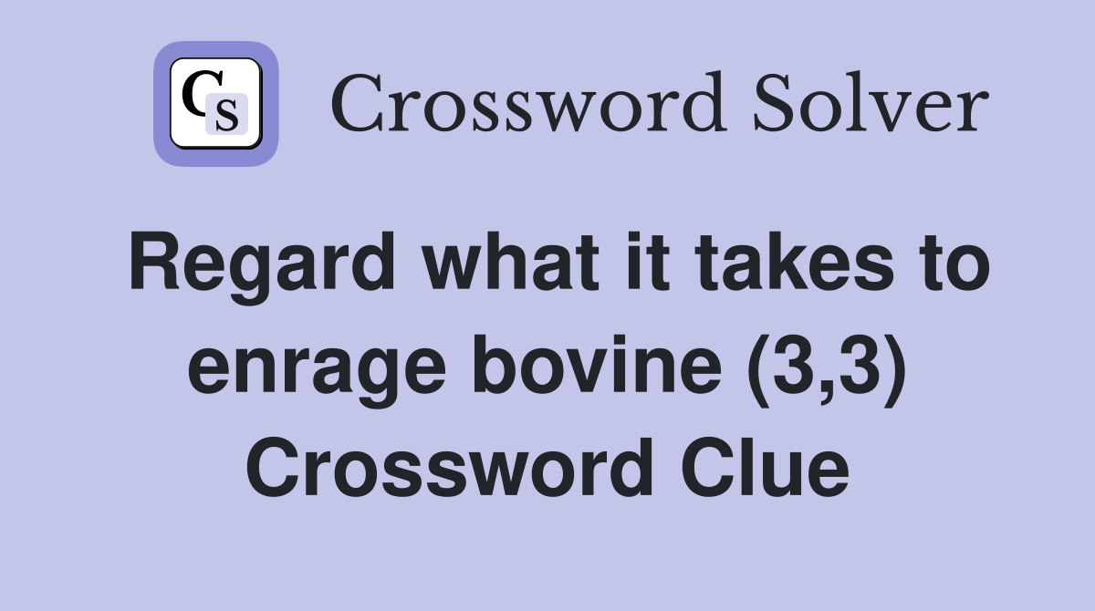 Regard what it takes to enrage bovine (3,3) Crossword Clue