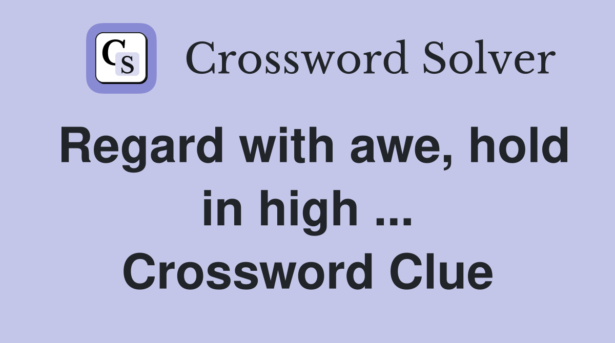 Regard with awe, hold in high ... Crossword Clue