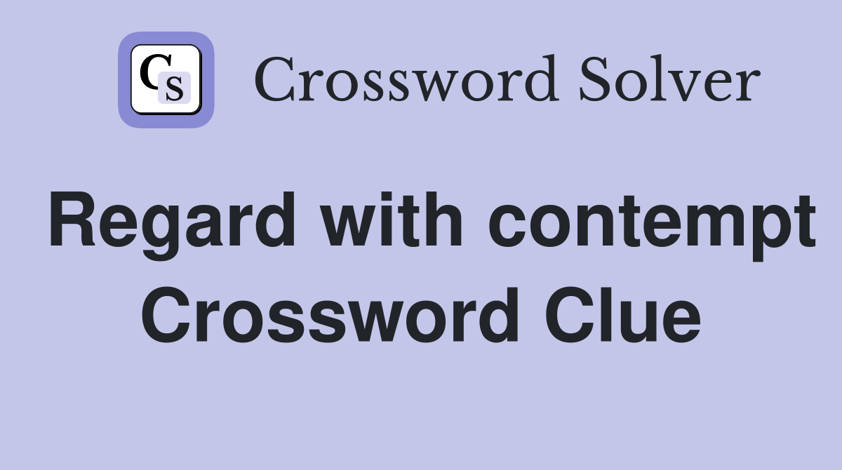 Regard with contempt Crossword Clue