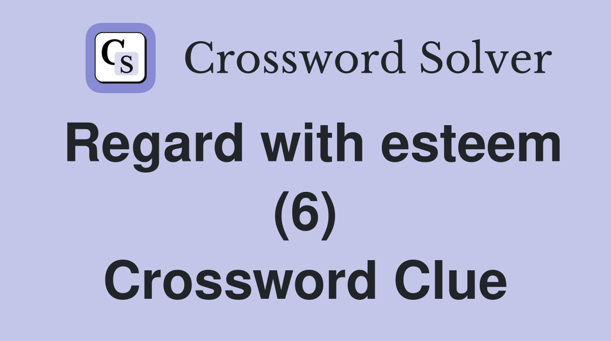 Regard with esteem (6) Crossword Clue