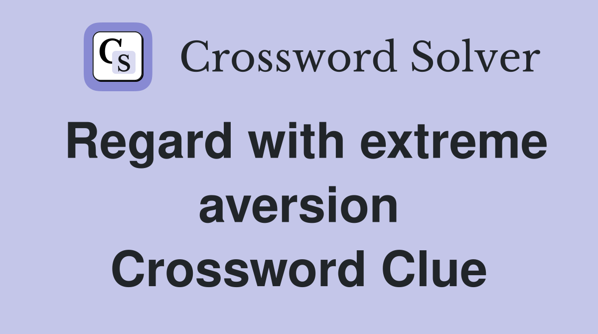 Regard with extreme aversion Crossword Clue