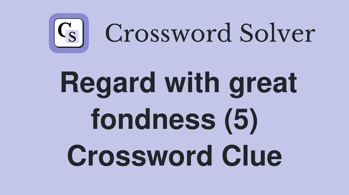 Regard with great fondness (5) Crossword Clue