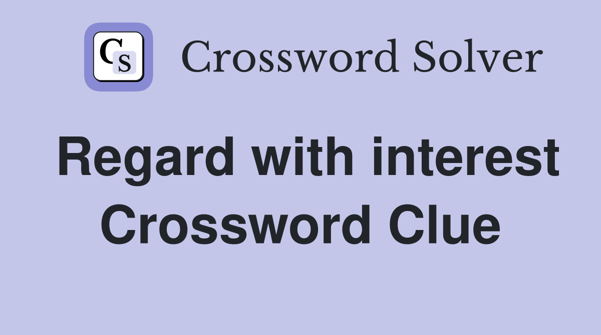 Regard with interest Crossword Clue