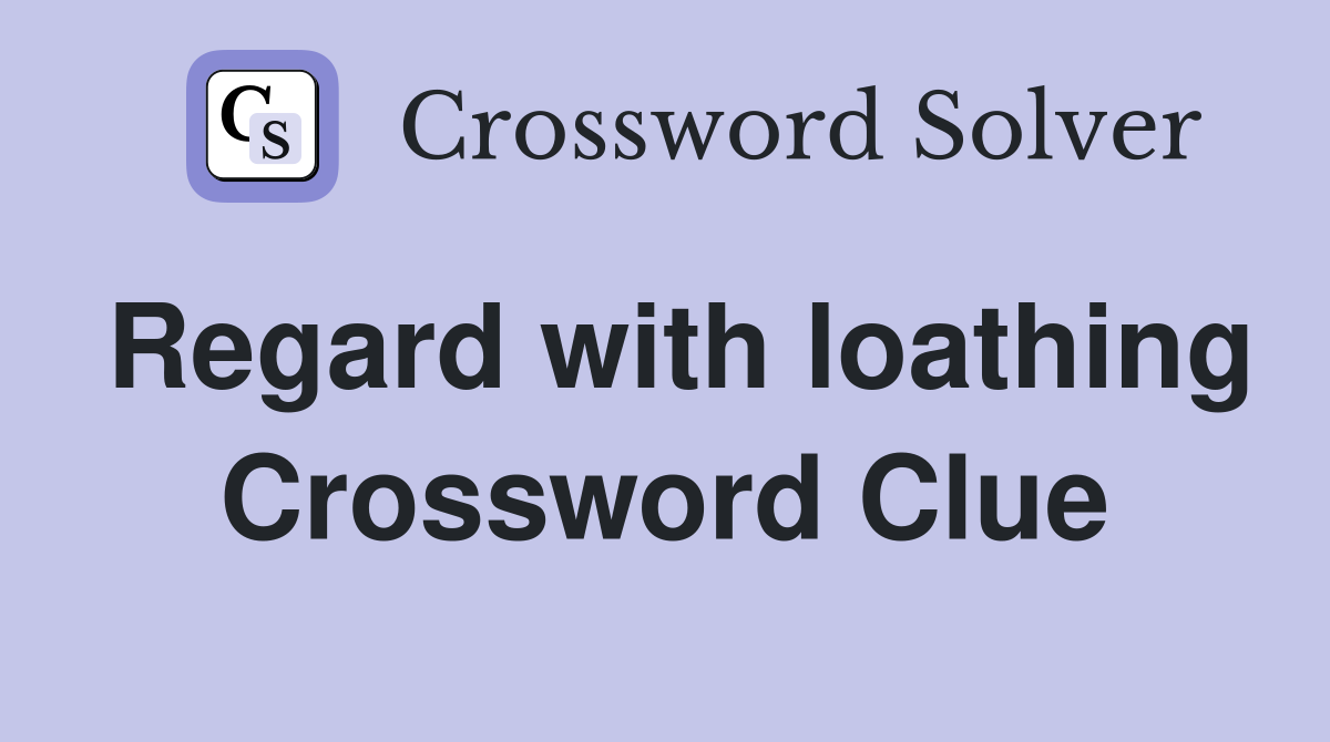 Regard with loathing Crossword Clue