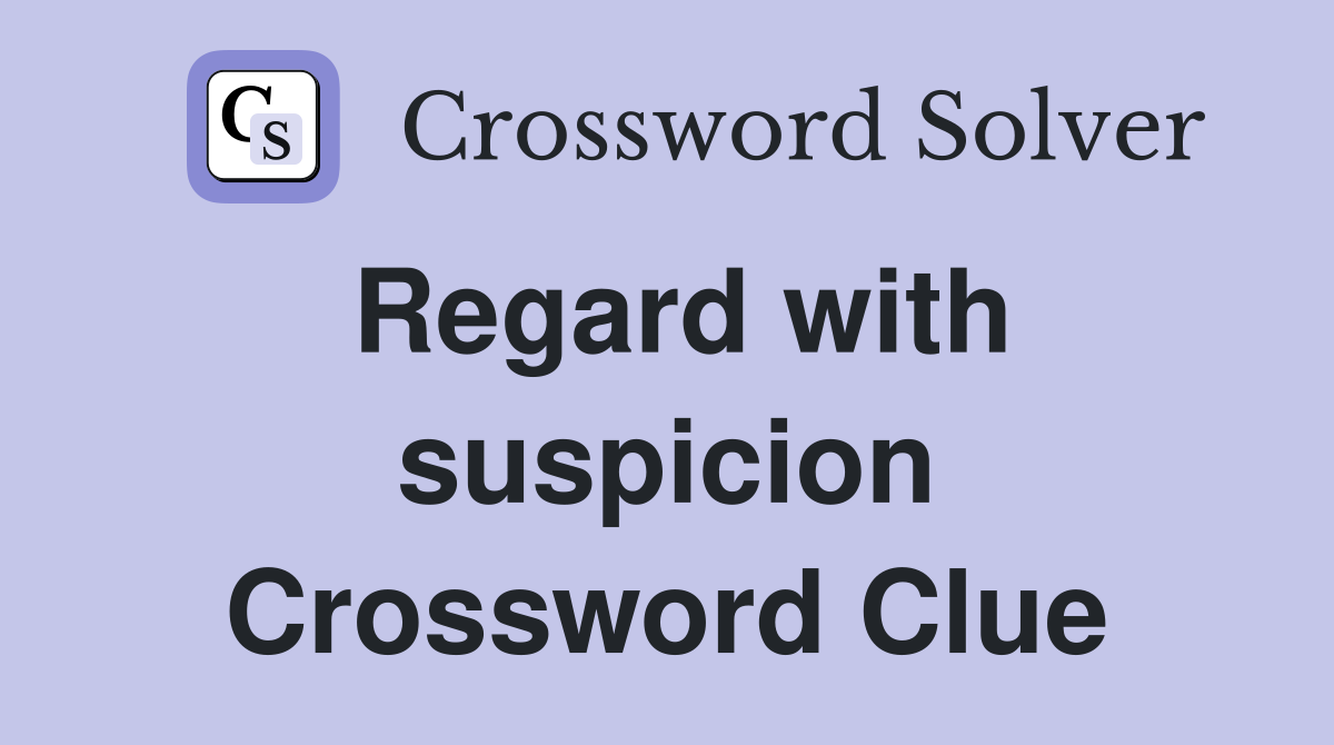 Regard with suspicion Crossword Clue
