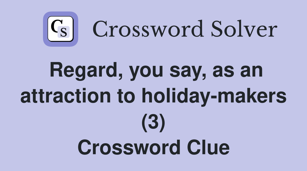 Regard, you say, as an attraction to holiday-makers (3) Crossword Clue