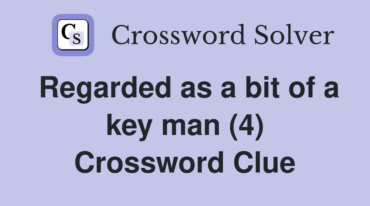 Regarded as a bit of a key man (4) Crossword Clue