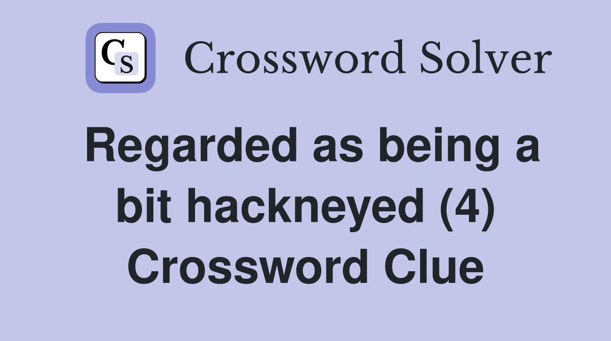 Regarded as being a bit hackneyed (4) Crossword Clue