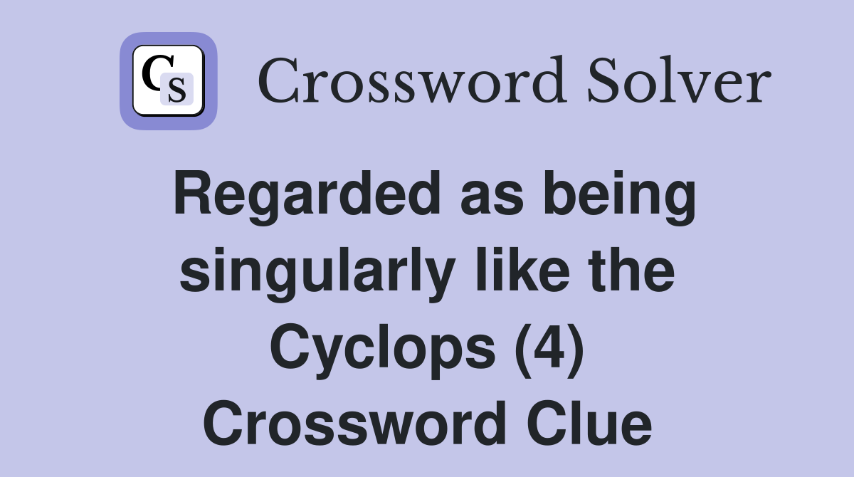 Regarded as being singularly like the Cyclops (4) Crossword Clue