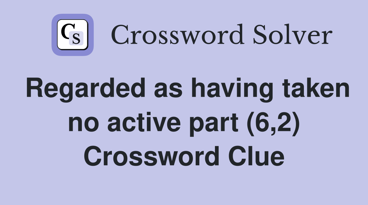 Regarded as having taken no active part (6,2) Crossword Clue