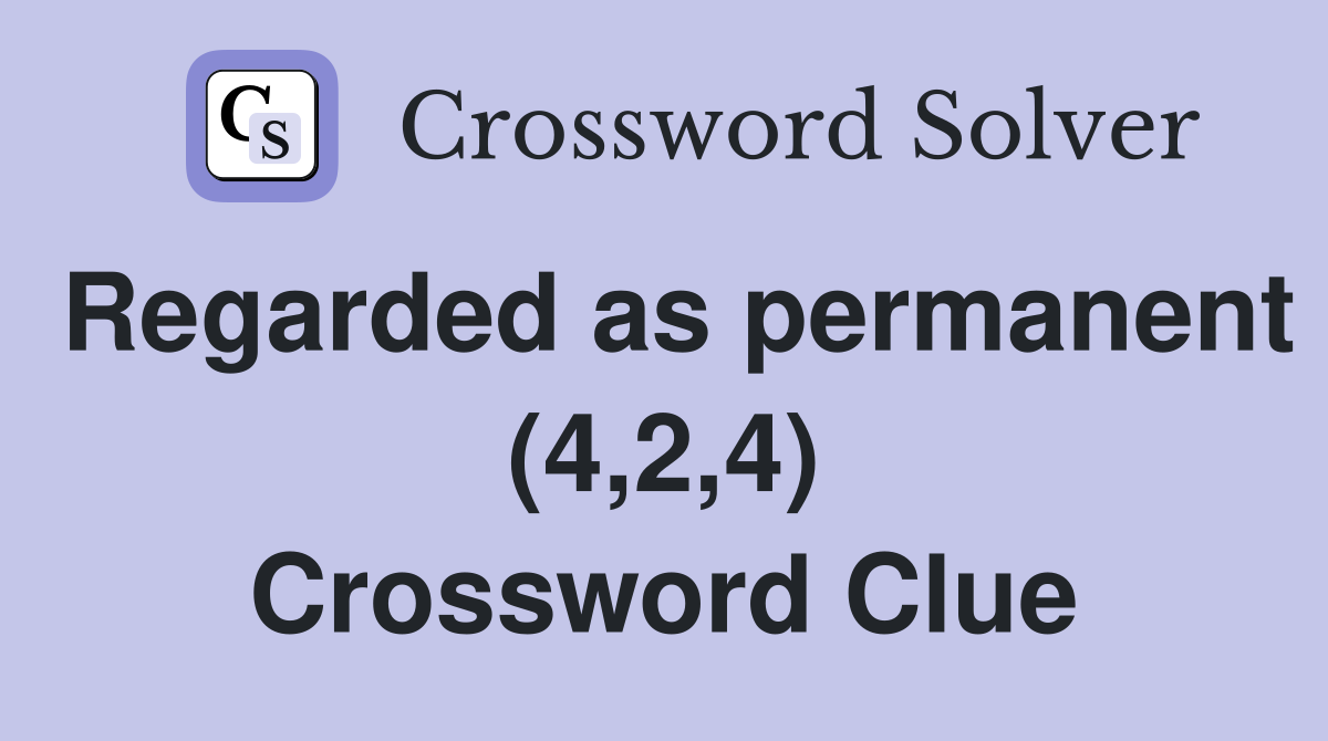 Regarded as permanent (4,2,4) Crossword Clue