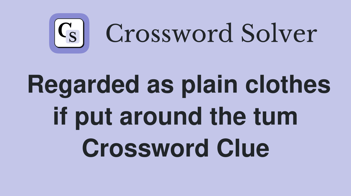 Regarded as plain clothes if put around the tum Crossword Clue