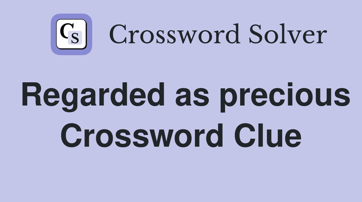Regarded as precious Crossword Clue