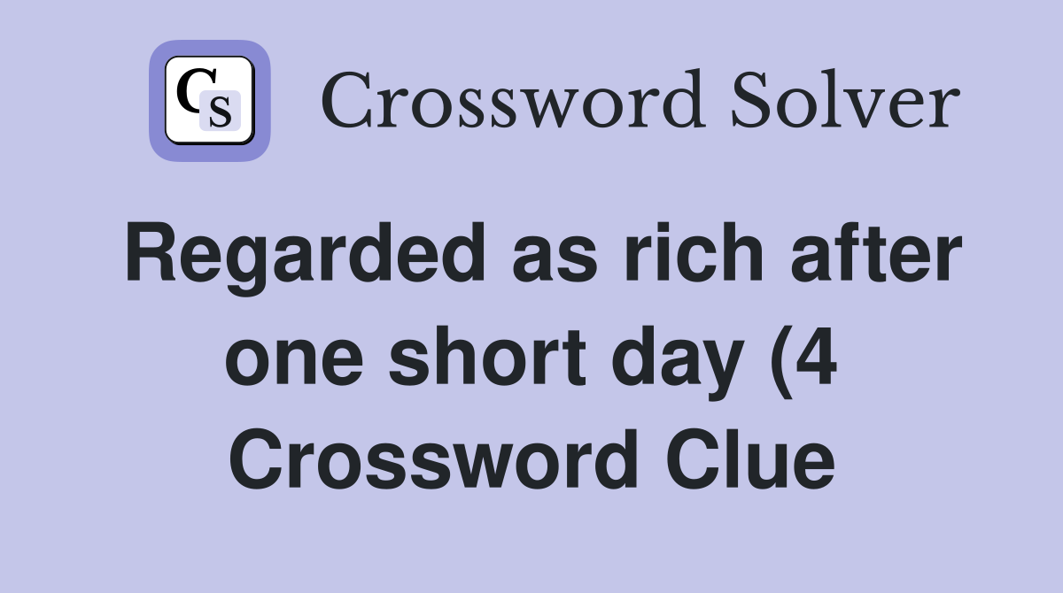 Regarded as rich after one short day (4) Crossword Clue Answers Regarded as rich after one short day (4) Crossword Clue Answers