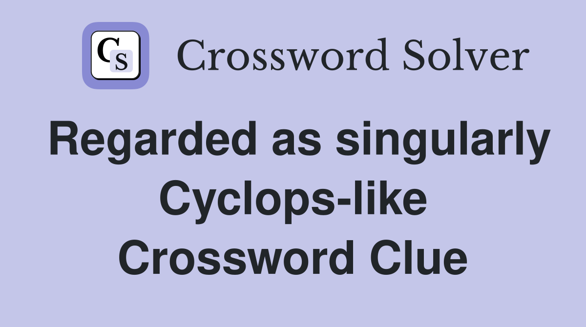 Regarded as singularly Cyclops-like Crossword Clue