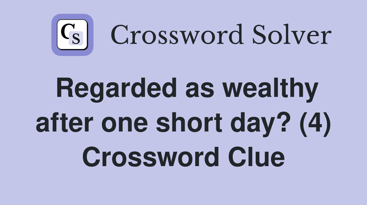 Regarded as wealthy after one short day? (4) Crossword Clue