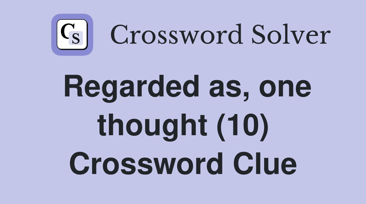 Regarded as, one thought (10) Crossword Clue