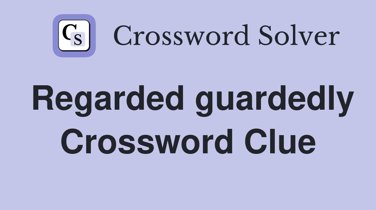 Regarded guardedly Crossword Clue