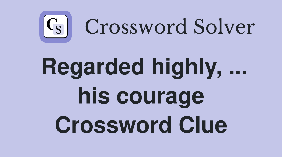 Regarded highly, ... his courage Crossword Clue