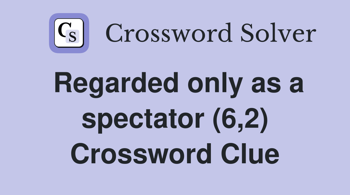 Regarded only as a spectator (6,2) Crossword Clue