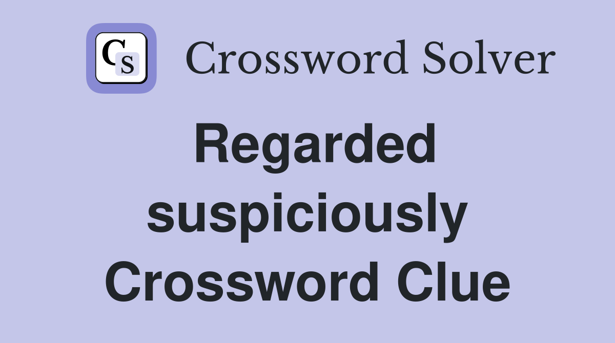 Regarded suspiciously Crossword Clue