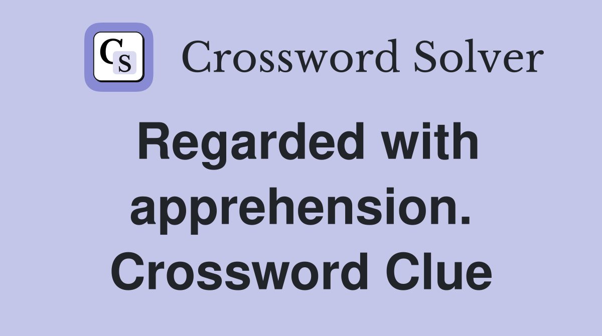 Regarded with apprehension. Crossword Clue