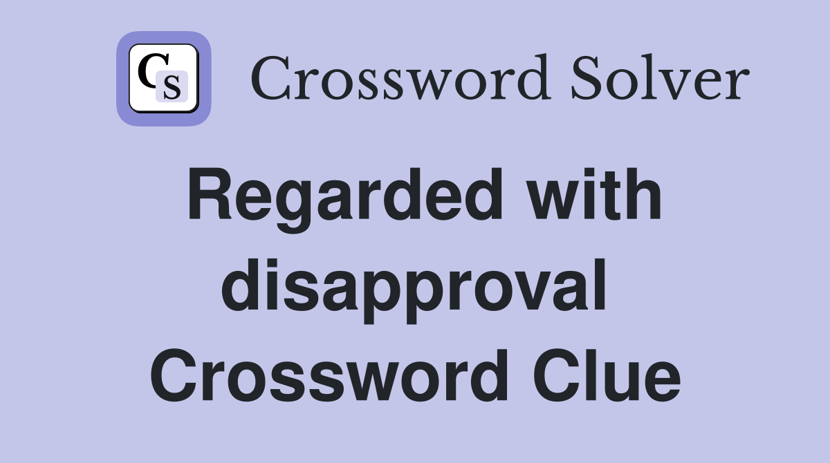 Regarded with disapproval Crossword Clue