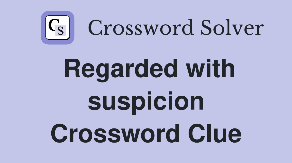 Regarded with suspicion Crossword Clue