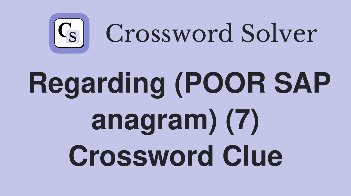 Regarding (POOR SAP anagram) (7) Crossword Clue