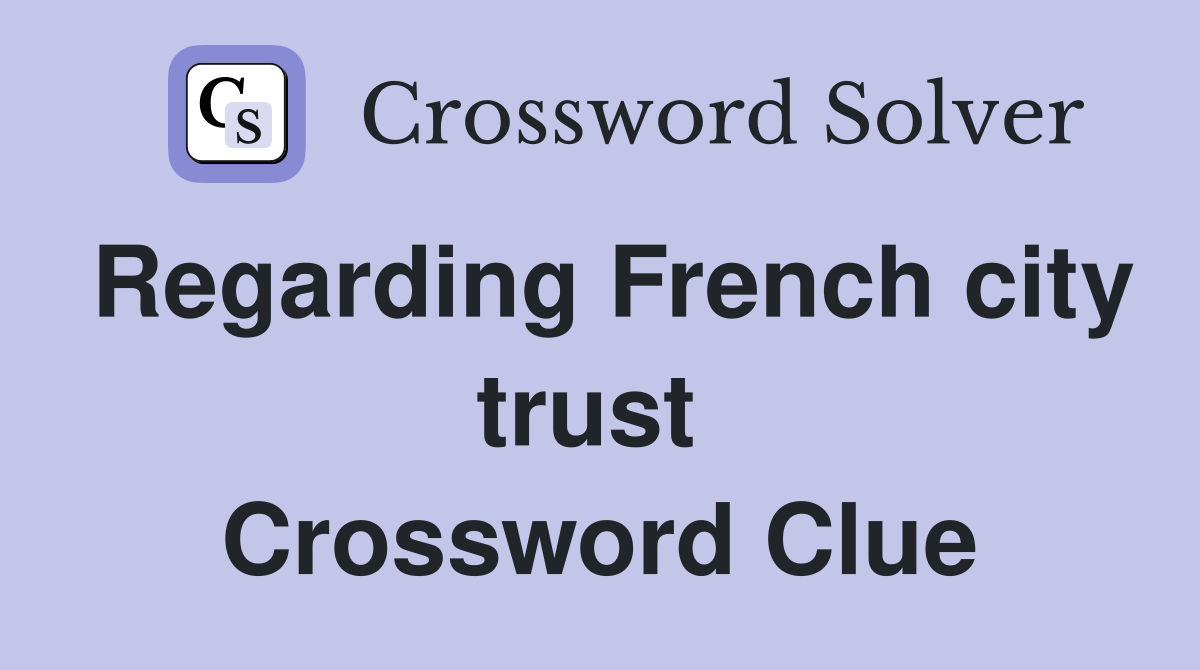 Regarding French city trust  Crossword Clue