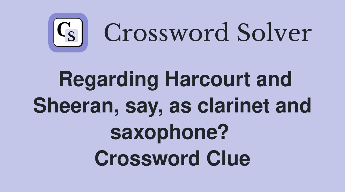 Regarding Harcourt and Sheeran, say, as clarinet and saxophone?  Crossword Clue