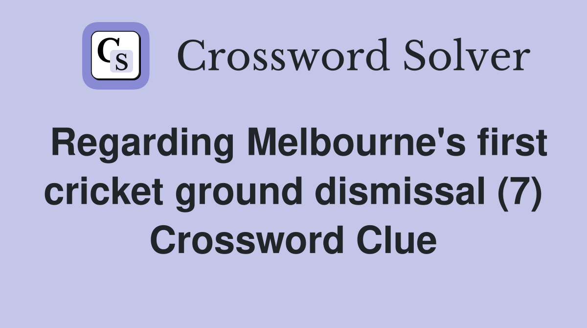 Regarding Melbourne's first cricket ground dismissal (7) Crossword Clue