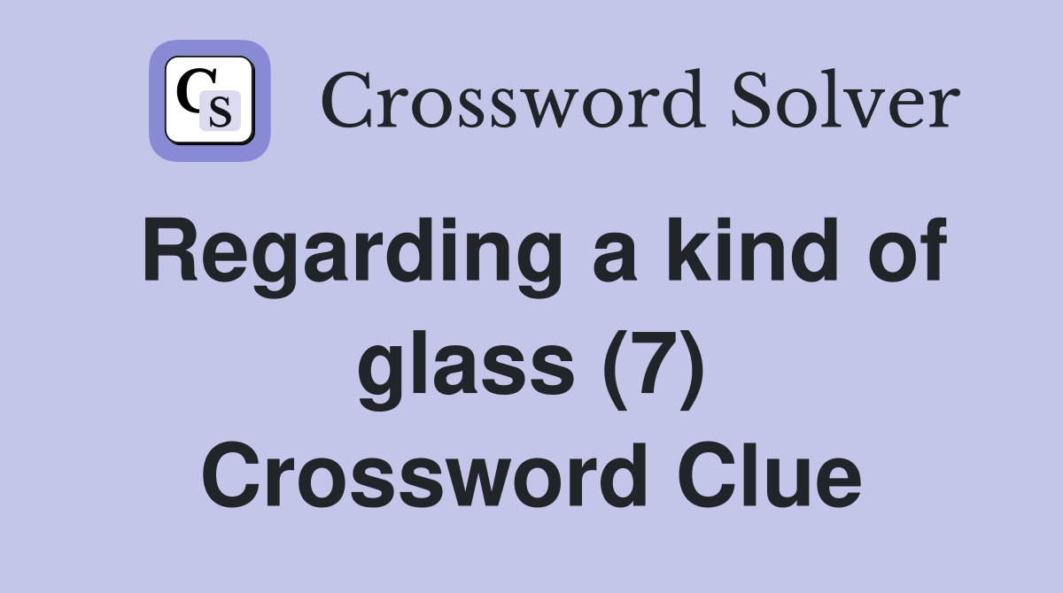 Regarding a kind of glass (7) Crossword Clue