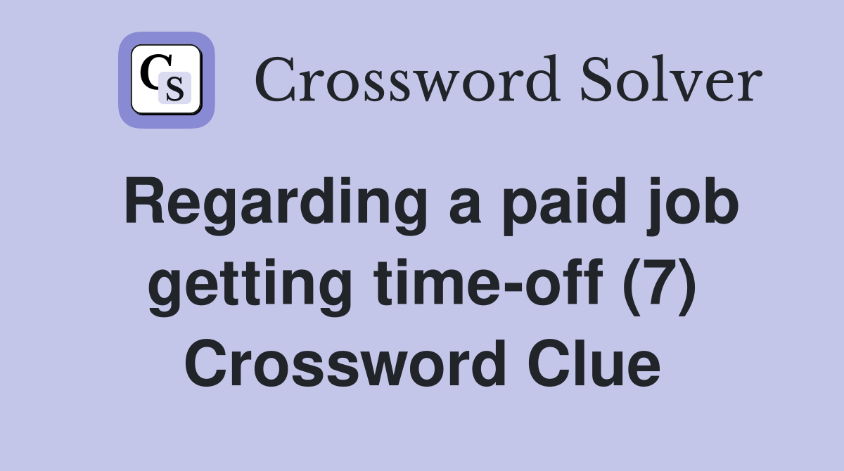Regarding a paid job getting time-off (7) Crossword Clue