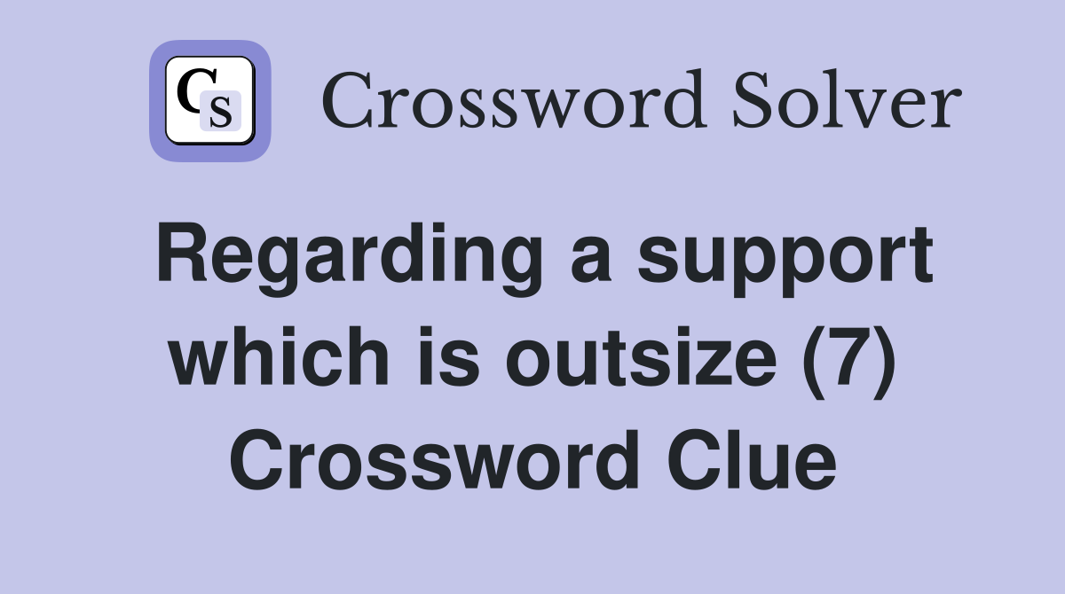 Regarding a support which is outsize (7) Crossword Clue