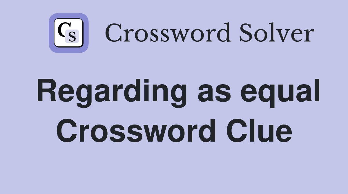 Regarding as equal Crossword Clue