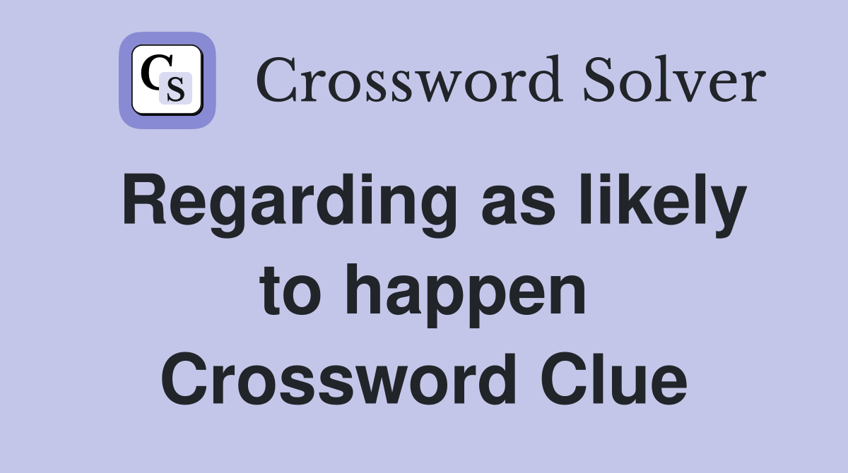 Regarding as likely to happen Crossword Clue