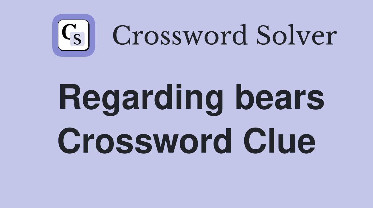 Regarding bears Crossword Clue