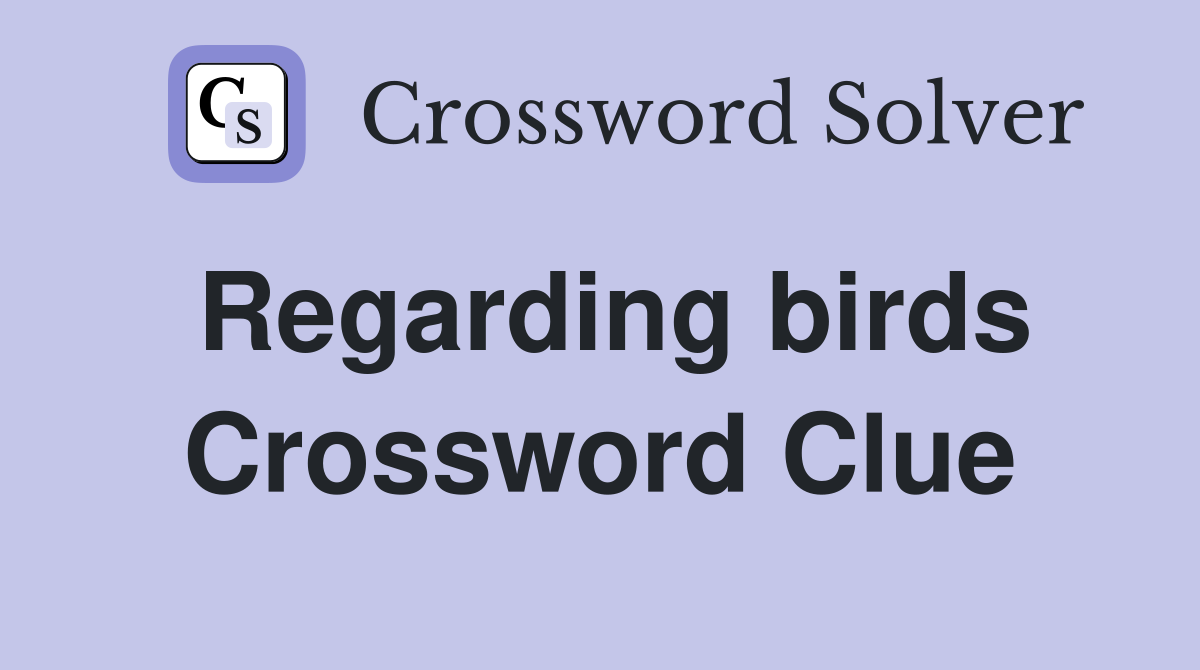 Regarding birds Crossword Clue