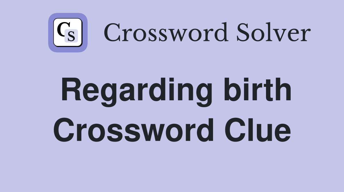 Regarding birth Crossword Clue