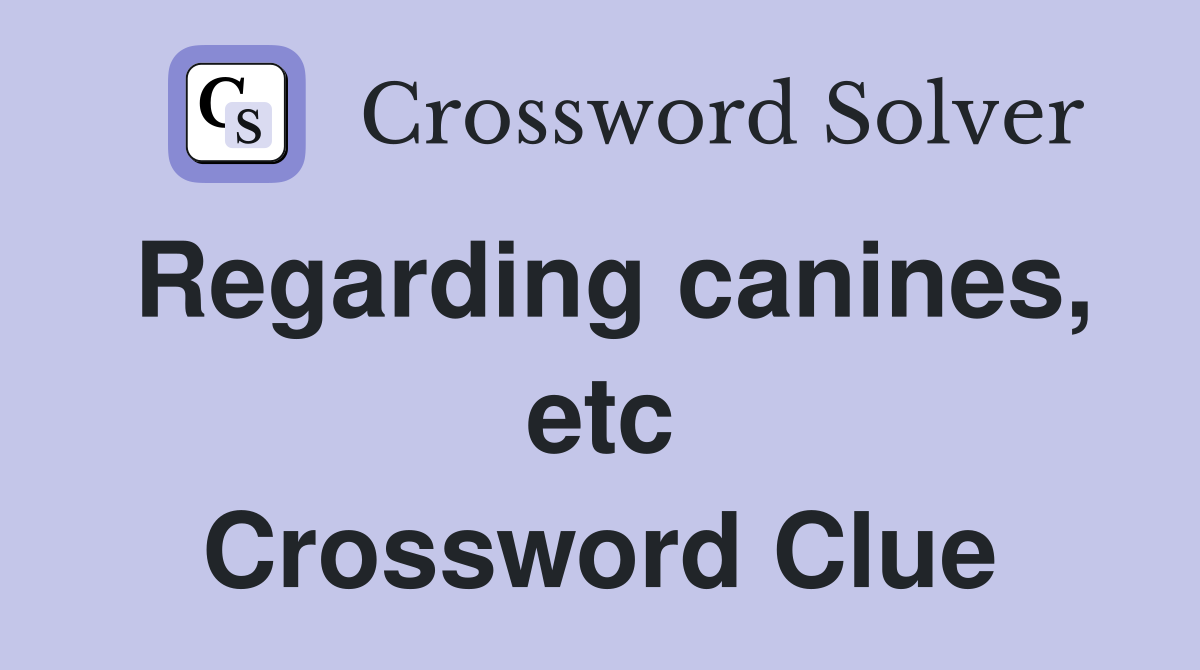 Regarding canines, etc Crossword Clue
