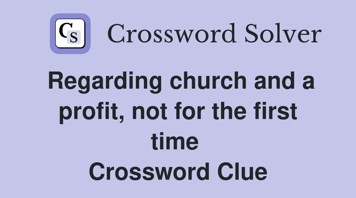 Regarding church and a profit, not for the first time  Crossword Clue