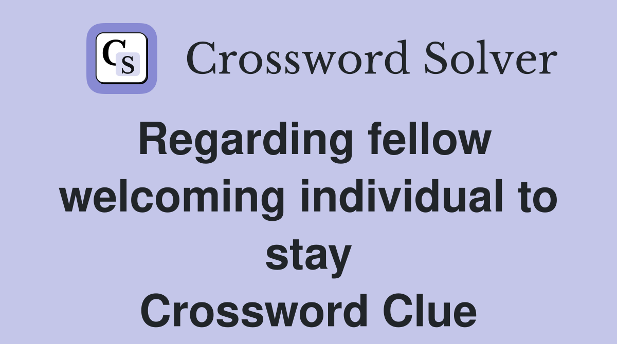Regarding fellow welcoming individual to stay Crossword Clue