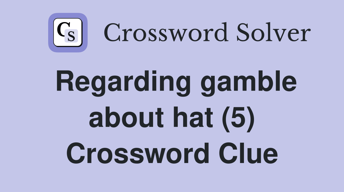 Regarding gamble about hat (5) Crossword Clue