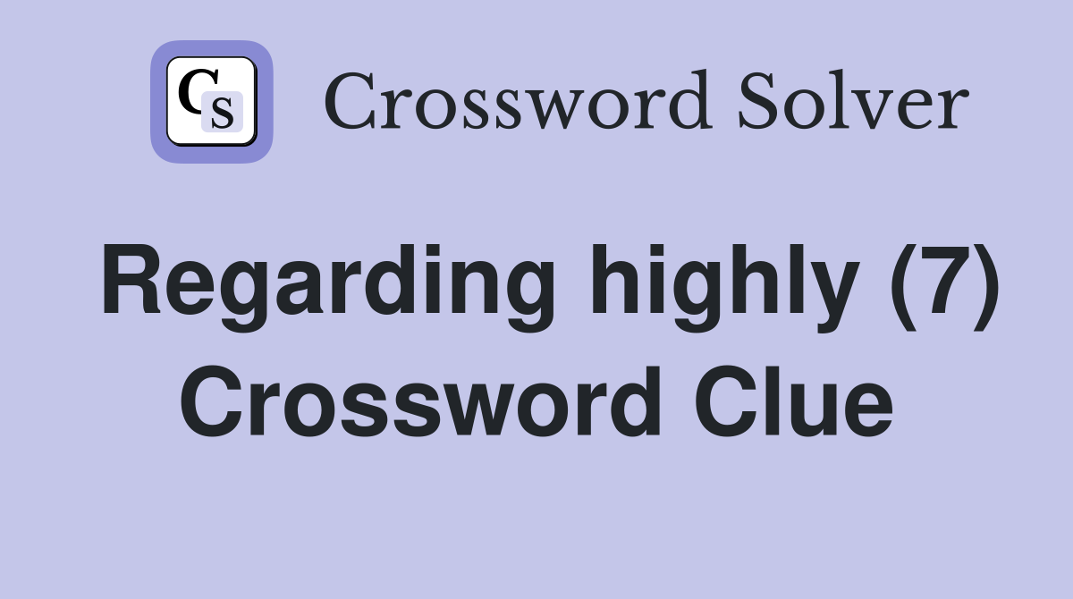 Regarding highly (7) Crossword Clue
