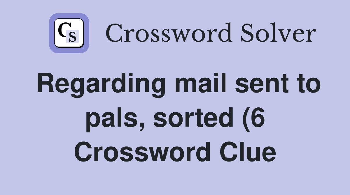 Regarding mail sent to pals sorted (6) Crossword Clue Answers Regarding mail sent to pals sorted (6) Crossword Clue Answers
