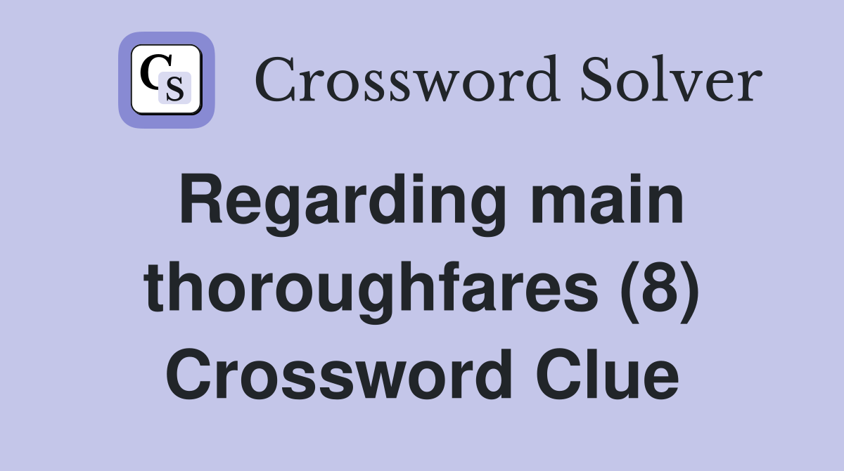 Regarding main thoroughfares (8) Crossword Clue